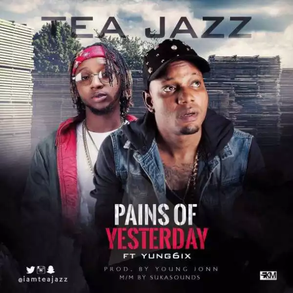 Tea Jazz - Pains Of Yesterday (Prod. Young John) ft Yung6ix